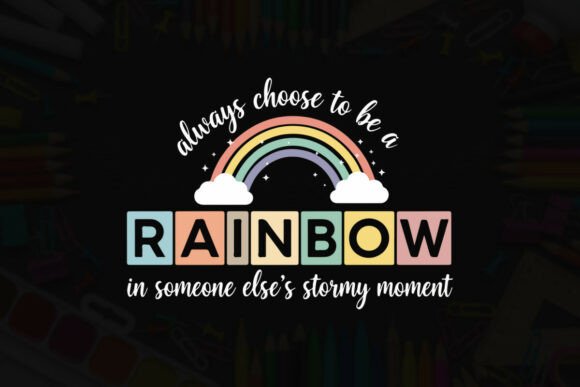 Always Choose to Be a Rainbow in Someone Graphics