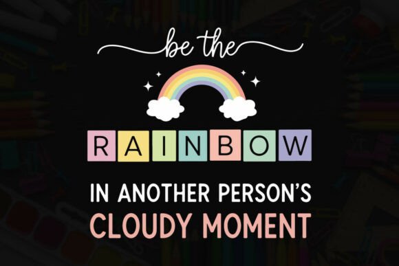 Be the Rainbow in Cloudy Moment Design Graphics